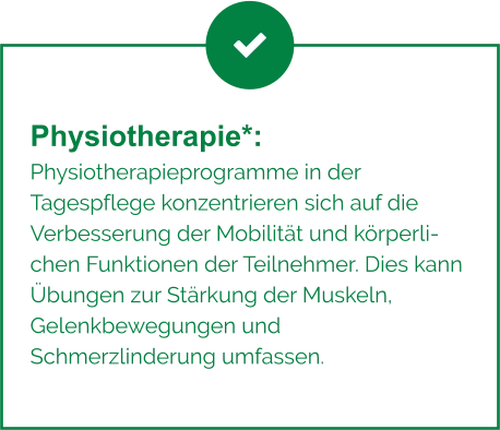 Physiotherapie*:  Physiotherapieprogramme in der Tagespflege konzentrieren sich auf die Verbesserung der Mobilität und körperlichen Funktionen der Teilnehmer. Dies kann Übungen zur Stärkung der Muskeln, Gelenkbewegungen und Schmerzlinderung umfassen.