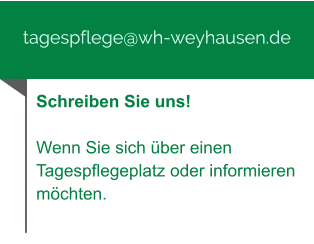 tagespflege@wh-weyhausen.de Schreiben Sie uns!  Wenn Sie sich über einen Tagespflegeplatz oder informieren möchten.