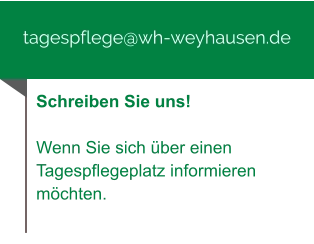 tagespflege@wh-weyhausen.de Schreiben Sie uns!  Wenn Sie sich über einen Tagespflegeplatz informieren möchten.